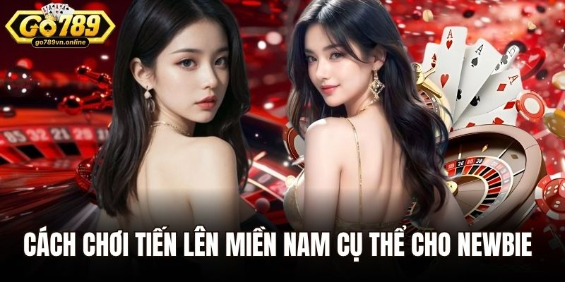 Cách chơi tiến lên miền Nam cụ thể cho newbie