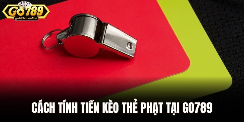 Cách tính tiền kèo thẻ phạt tại GO789