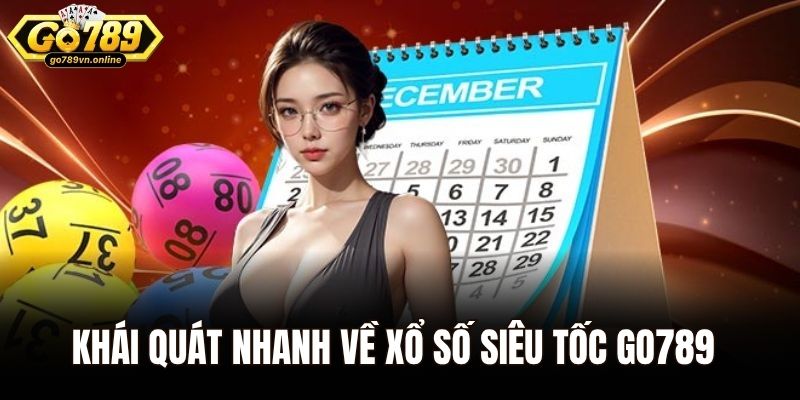 Khái quát nhanh về xổ số siêu tốc Go789