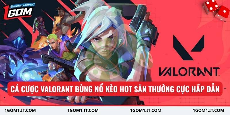 Cá cược Valorant bùng nổ kèo hot săn thưởng cực hấp dẫn