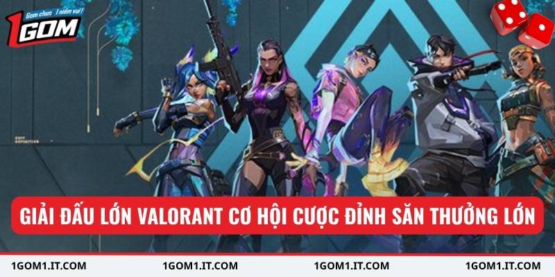 Giải đấu lớn Valorant cơ hội cược đỉnh săn thưởng lớn