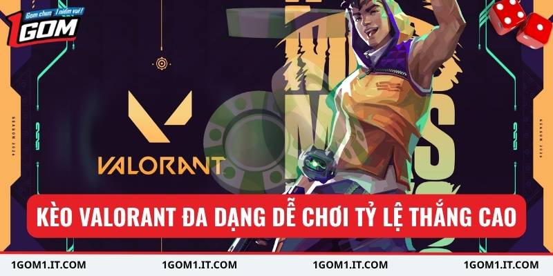 Kèo Valorant đa dạng dễ chơi tỷ lệ thắng cao